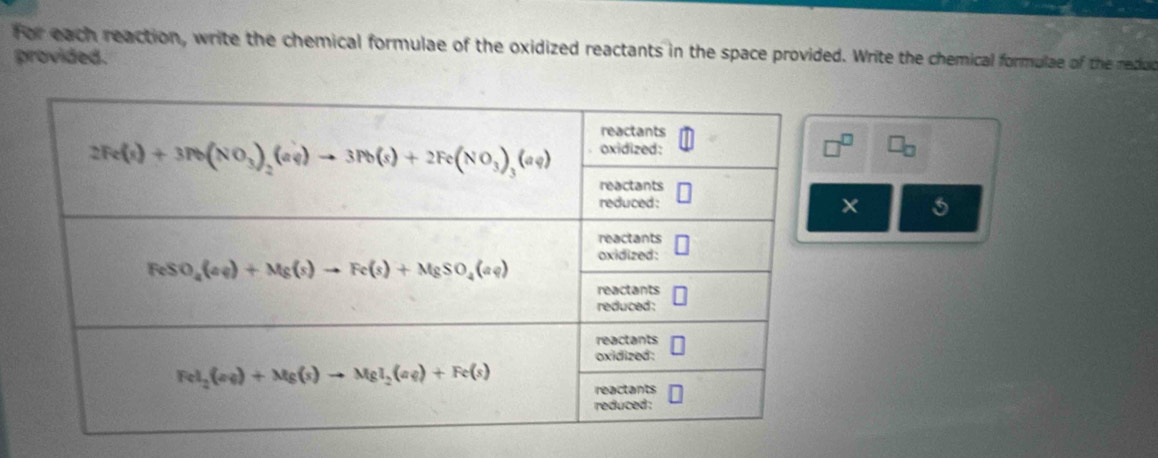 for each reaction, write the chemical formulae of the oxidized reactants in the space provided. Write the chemical formulae of the redue
provided.
□ _□ 