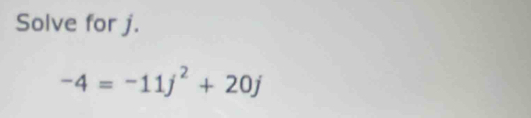 Solve for j.
-4=-11j^2+20j