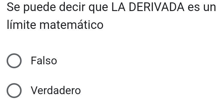 Se puede decir que LA DERIVADA es un
límite matemático
Falso
Verdadero