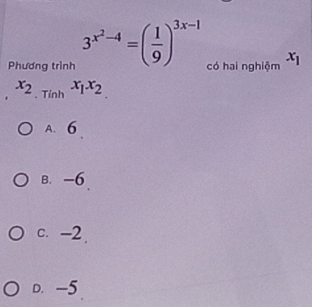 3^(x^2)-4=( 1/9 )^3x-1
Phương trình có hai nghiệm x_1
x_2._Tinhx_1x_2.
A. 6
B. -6
c. -2
D. -5