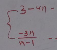 beginarrayl 3-4n  (-3n)/n-1 -endarray.