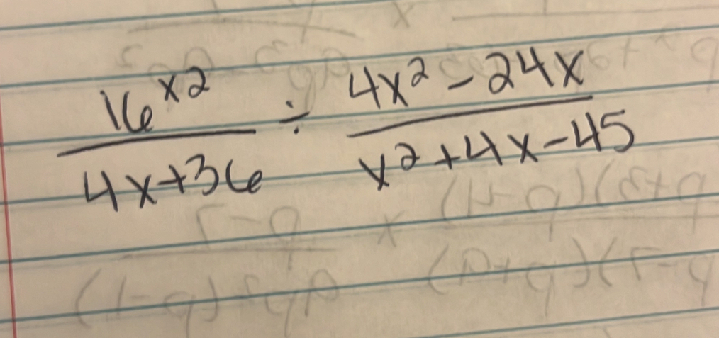  16^(x2)/4x+36 /  (4x^2-24x)/x^2+4x-45 