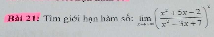 Tìm giới hạn hàm số: limlimits _xto +∈fty ( (x^2+5x-2)/x^2-3x+7 )^x