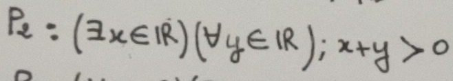 P_2:(exists x∈ R)(forall y∈ R); x+y>0