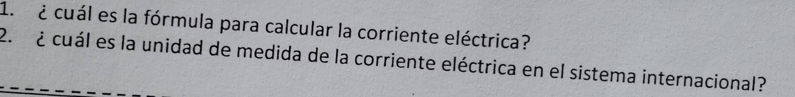 ¿ cuál es la fórmula para calcular la corriente eléctrica? 
2. ¿ cuál es la unidad de medida de la corriente eléctrica en el sistema internacional?