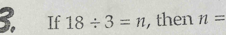 If 18/ 3=n , then n=