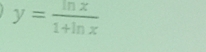 y= ln x/1+ln x 