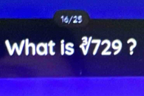 16/25 
What is √729 ?