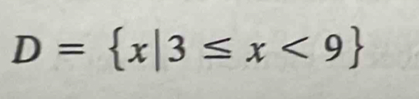 D= x|3≤ x<9