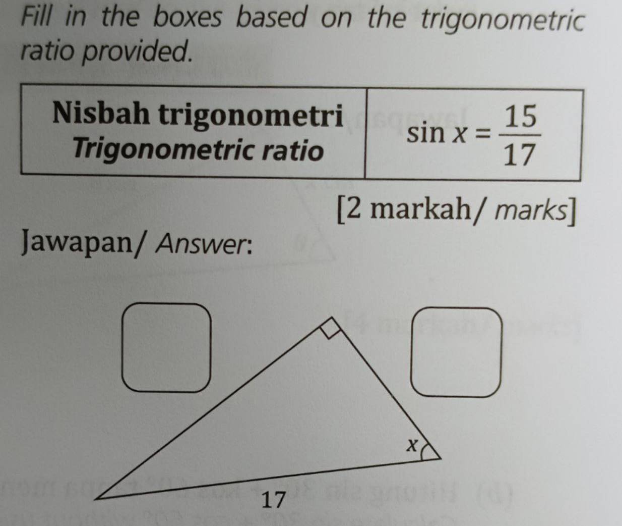 Fill in the boxes based on the trigonometric
ratio provided.
[2 markah/ marks]
Jawapan/ Answer: