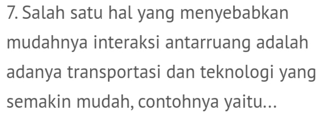 Salah satu hal yang menyebabkan 
mudahnya interaksi antarruang adalah 
adanya transportasi dan teknologi yang 
semakin mudah, contohnya yaitu...