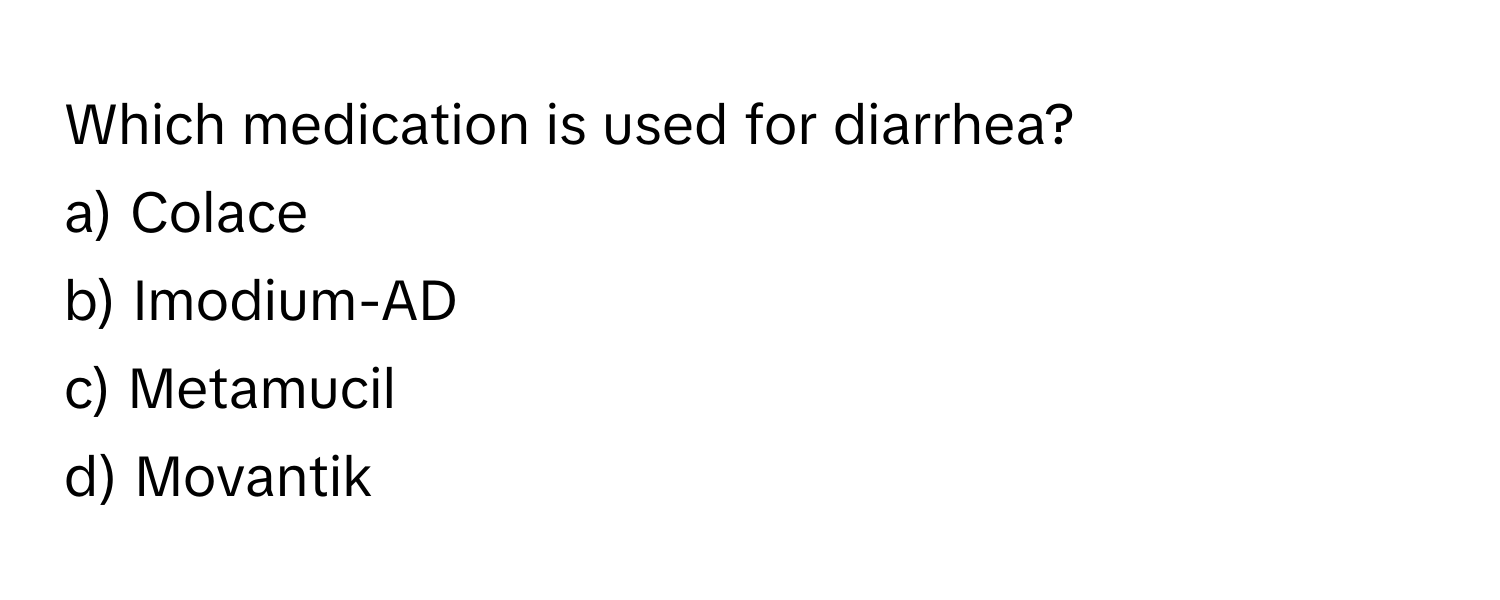 Which medication is used for diarrhea? 
a) Colace 
b) Imodium-AD 
c) Metamucil 
d) Movantik