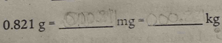 0.821g=
_ mg=
kg