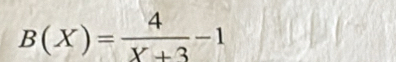 B(X)= 4/X+3 -1