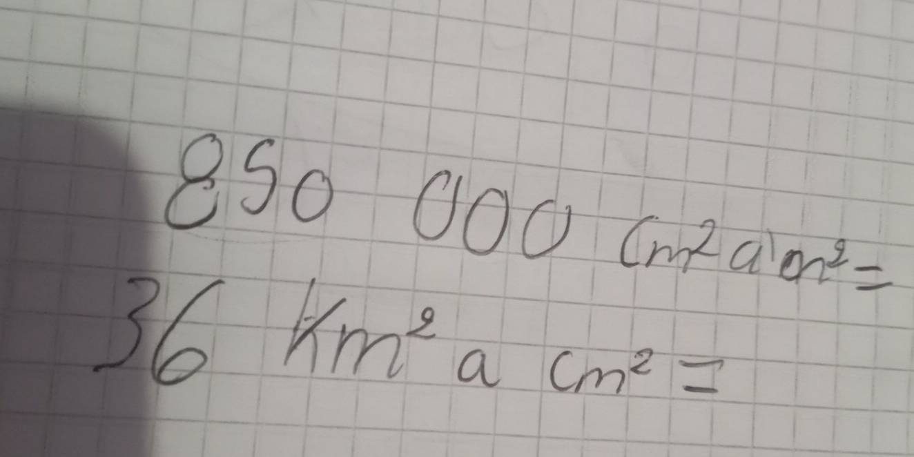 850000cm^2am^2=
36km^2 a cm^2=