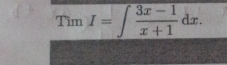 Tìm I=∈t  (3x-1)/x+1 dx.