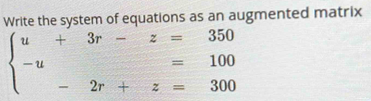 Write the system of equations as an augmented matrix