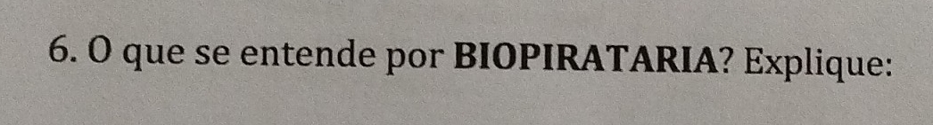 que se entende por BIOPIRATARIA? Explique: