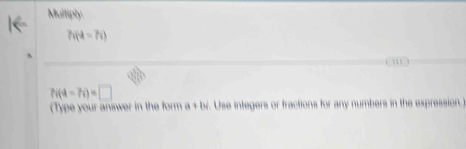 Multiply
N(4=7i)
11 1
ti(4-7i)=□
(Type your answer in the form a+bi. Use integers or fractions for any numbers in the expression.)