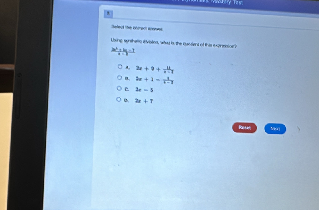 Select the correct answer.
Using synthetic division, what is the quotient of this expression?
 (3a^2+bc-t)/a-2 
A. 2x+9+ 11/x-2 
B. 2x+1- 8/x-2 
C. 2x-5
D. 2x+7
Reset Next