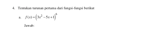 Tentukan turunan pertama dari fungsi-fungsi berikut 
a. f(x)=(3x^2-5x+1)^6
Jawab: