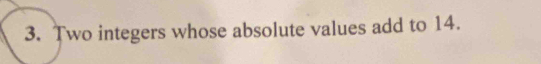 Two integers whose absolute values add to 14.