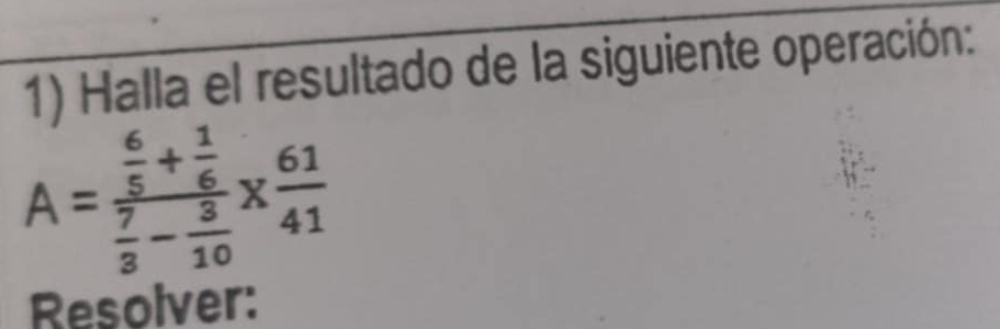 Halla el resultado de la siguiente operación:
A=frac  6/5 + 1/6  7/3 - 3/10 *  61/41 
Resolver: