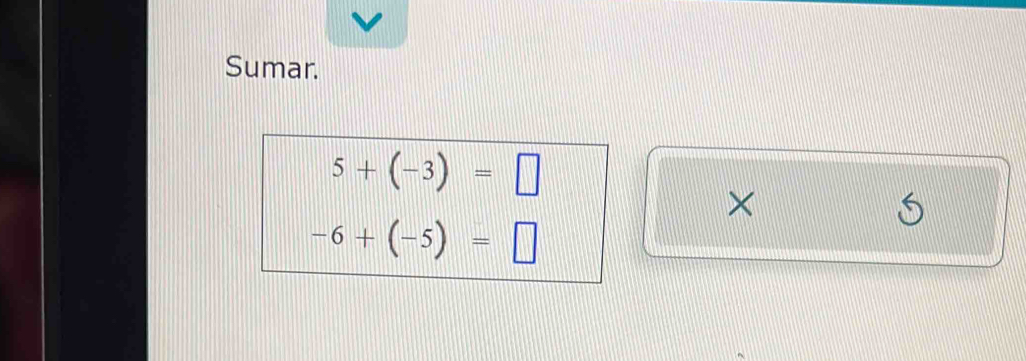 Sumar.
5+(-3)=□
× 
k
-6+(-5)=□
