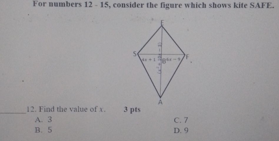 For numbers 12 - 15, consider the figure which shows kite SAFE.
_12. Find the value of x. 3 pts
A. 3 C. 7
B.5 D. 9