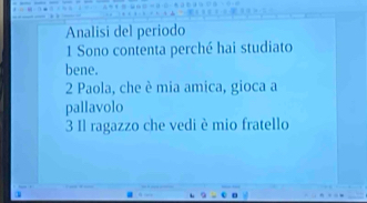 Analisi del periodo 
1 Sono contenta perché hai studiato 
bene. 
2 Paola, che è mia amica, gioca a 
pallavolo 
3 Il ragazzo che vedi è mio fratello