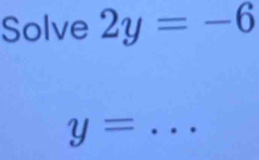 Solve 2y=-6
y= _