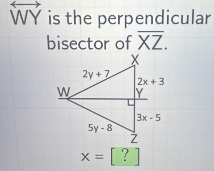 is the perpendicular
bisector of overline XZ.
x= [ ? ]