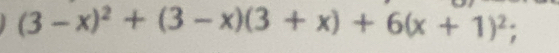 (3-x)^2+(3-x)(3+x)+6(x+1)^2;