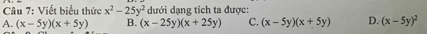 Viết biểu thức x^2-25y^2 dưới dạng tích ta được:
A. (x-5y)(x+5y) B. (x-25y)(x+25y) C. (x-5y)(x+5y) D. (x-5y)^2