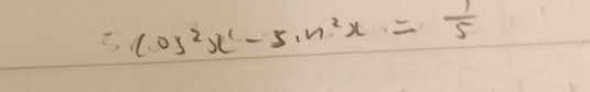 5cos^2x-5sin^2x= 1/5 