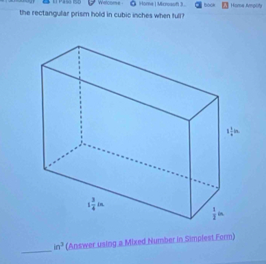 Paso (S) Welcome - Home | Microsoft 3.. book Home Amplity
the rectangular prism hold in cubic inches when full?
_
in^3 (Answer using a Mixed Number in Simplest Form)