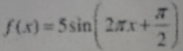 f(x)=5sin (2π x+ π /2 )