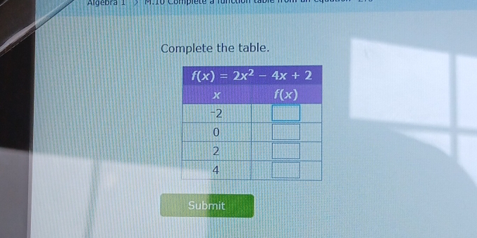 Algebra
Complete the table.
Submit