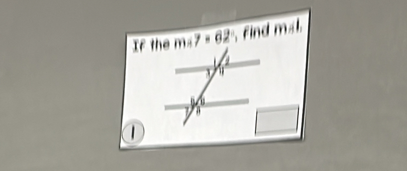 If the m∠ 7=62° find overline m∠ 
1