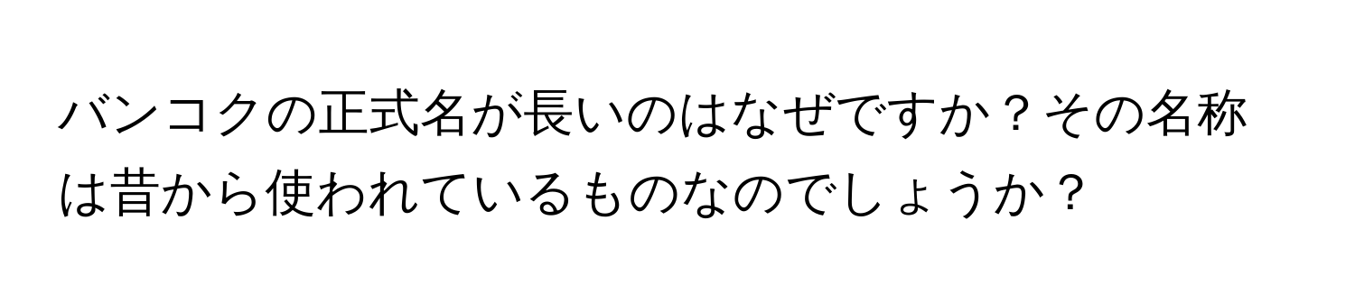 バンコクの正式名が長いのはなぜですか？その名称は昔から使われているものなのでしょうか？