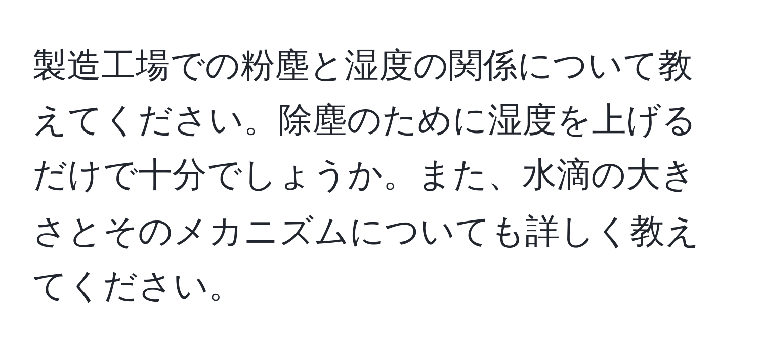 製造工場での粉塵と湿度の関係について教えてください。除塵のために湿度を上げるだけで十分でしょうか。また、水滴の大きさとそのメカニズムについても詳しく教えてください。