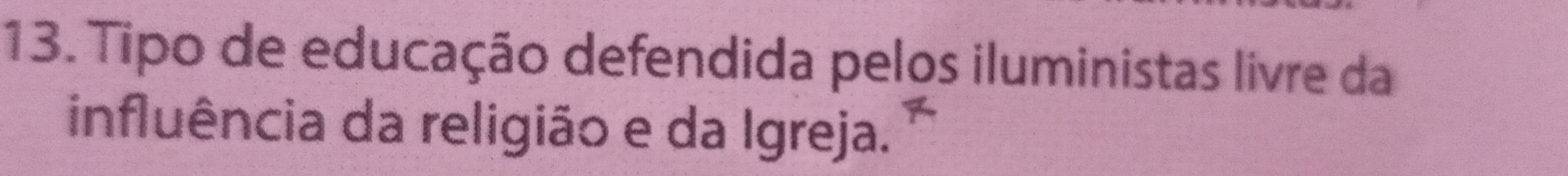 Tipo de educação defendida pelos iluministas livre da 
influência da religião e da Igreja.