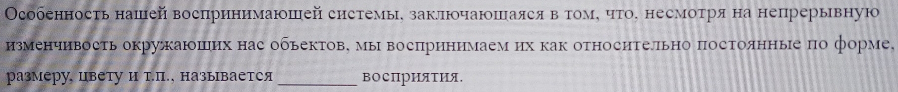 Особенность нашей воспринимаюшей системые заключаюшаяся в томе чτо, несмоетря на непрерывную 
изменчивость окружаюших нас обьекΤов, мы воспринимаем их как относиΤельно посΤоянные по форме, 
размеру, цвету и т.П., называется _воеΠрΗятИя.