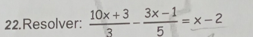 Resolver:  (10x+3)/3 - (3x-1)/5 =x-2