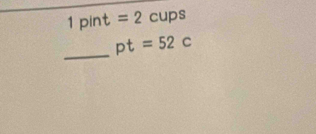 1pint=2cups
_
pt=52c