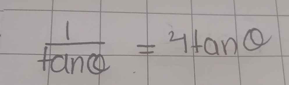  1/tan θ  =4tan θ