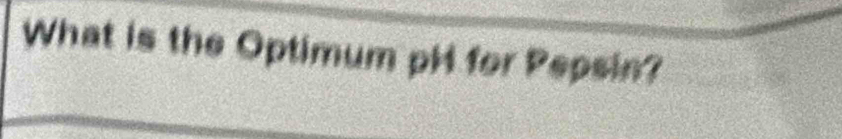 What is the Optimum pH for Pepsin?