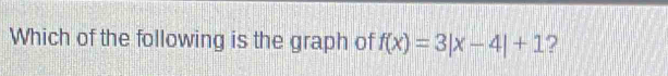 Which of the following is the graph of f(x)=3|x-4|+1 2