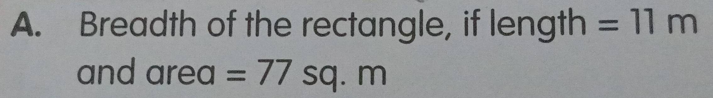 Breadth of the rectangle, if length =11m
and area =77sq.m