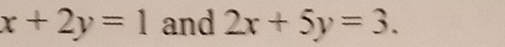 x+2y=1 and 2x+5y=3.